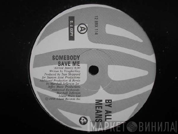 By All Means - Somebody Save Me (Altered States)