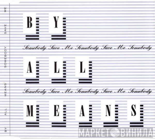  By All Means  - Somebody Save Me