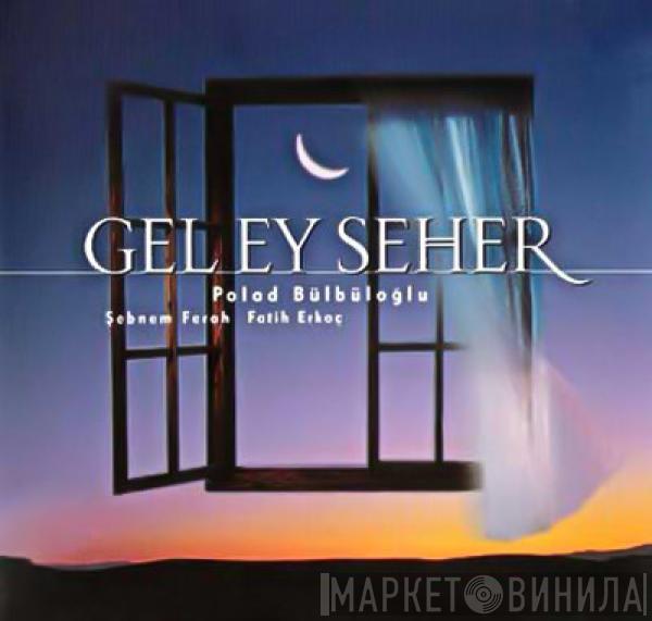 Полад Бюль-Бюль Оглы, Şebnem Ferah, Fatih Erkoç - Gel Ey Seher