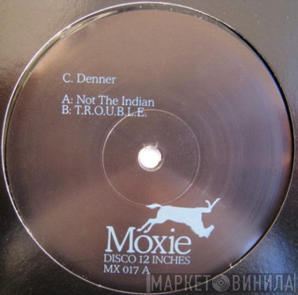 C. Denner - Not The Indian / T.R.O.U.B.L.E.