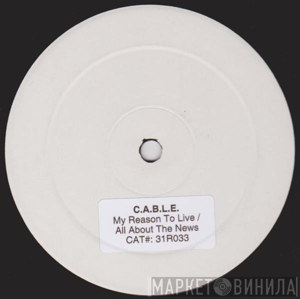 C.A.B.L.E. - My Reason To Live / All About The News
