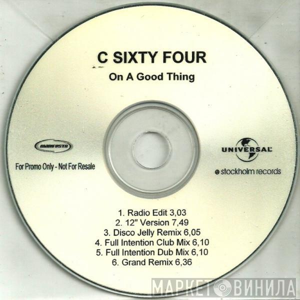  C-Sixty Four  - On A Good Thing