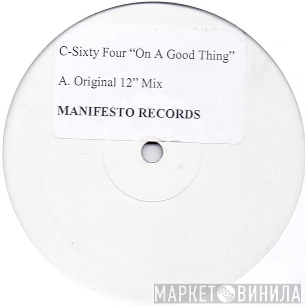 C-Sixty Four - On A Good Thing