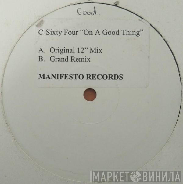  C-Sixty Four  - On A Good Thing