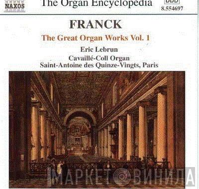 César Franck, Eric Lebrun - The Great Organ Works Vol. 1