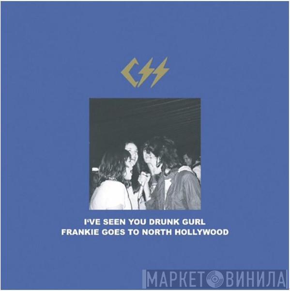  CSS  - I've Seen You Drunk Gurl / Frankie Goes To North Hollywood