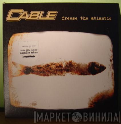 Cable  - Freeze The Atlantic