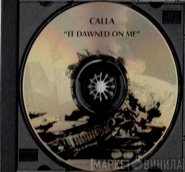  Calla  - It Dawned On Me