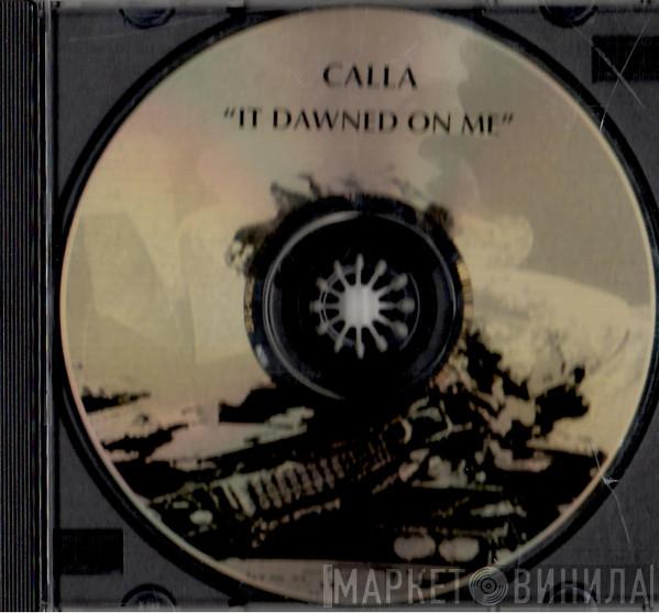  Calla  - It Dawned On Me