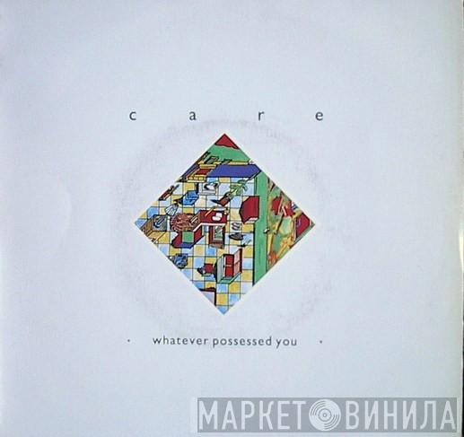 Care  - Whatever Possessed You