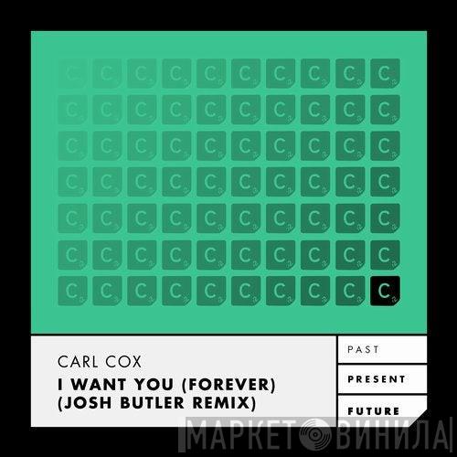  Carl Cox  - I Want You (Forever) (Josh Butler Remix)