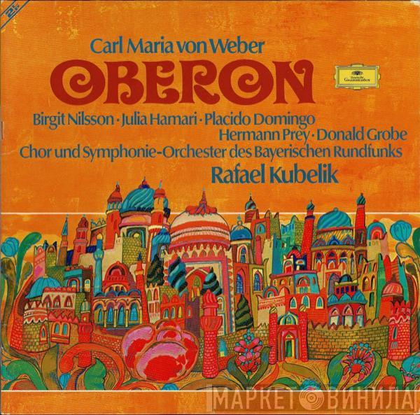 - Carl Maria von Weber • Birgit Nilsson • Julia Hamari , Placido Domingo • Hermann Prey , Donald Grobe Und Chor Des Bayerischen Rundfunks ; Symphonie-Orchester Des Bayerischen Rundfunks  Rafael Kubelik  - Oberon