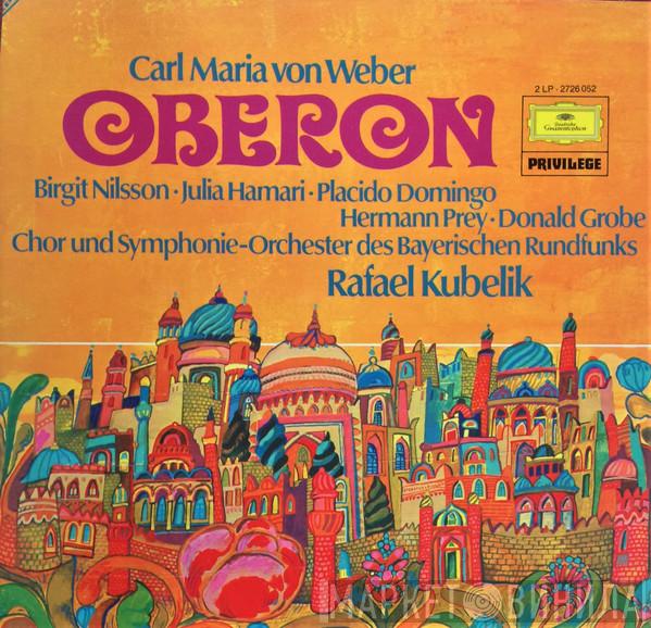 - Carl Maria von Weber • Birgit Nilsson • Julia Hamari , Placido Domingo • Hermann Prey , Donald Grobe Und Chor Des Bayerischen Rundfunks ; Symphonie-Orchester Des Bayerischen Rundfunks  Rafael Kubelik  - Oberon