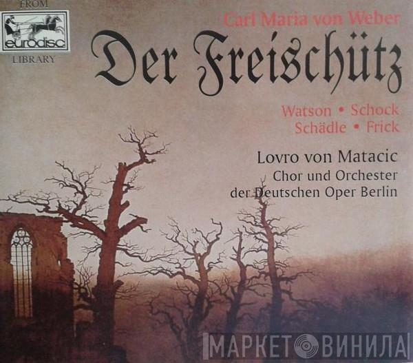 - Carl Maria von Weber • Claire Watson • Rudolf Schock • Lotte Schädle • Gottlob Frick Und Chor der Deutschen Oper Berlin • Orchester Der Deutschen Oper Berlin  Lovro Von Matacic  - Die Freischutz