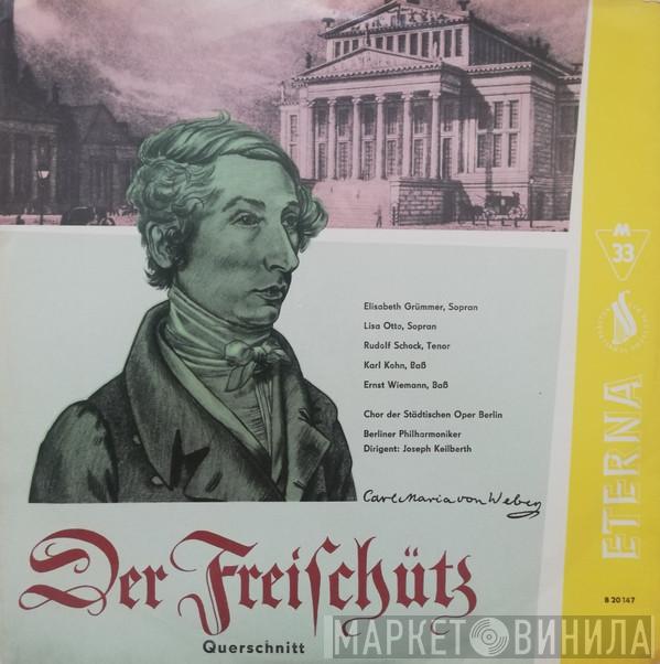 , Carl Maria von Weber , Elisabeth Grümmer , Lisa Otto , Karl Kohn , Ernst Wiemann , Joseph Keilberth , Chor Der Städtischen Oper Berlin  Berliner Philharmoniker  - Der Freischütz (Querschnitt)
