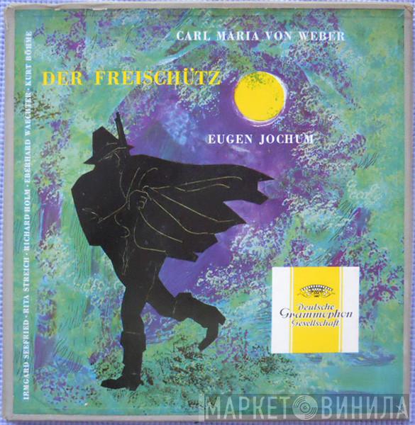 , Carl Maria von Weber , Eugen Jochum · Irmgard Seefried · Rita Streich · Richard Holm · Eberhard Wächter  Kurt Böhme  - Der Freischütz
