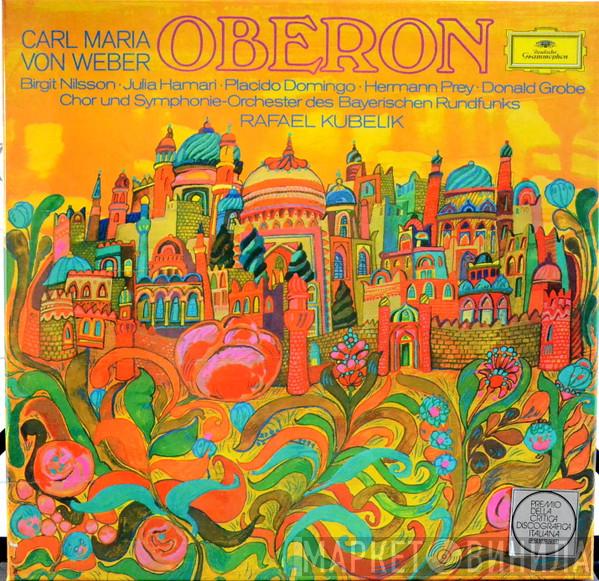 , Carl Maria von Weber , Rafael Kubelik , Birgit Nilsson , Julia Hamari , Placido Domingo , Hermann Prey , Donald Grobe  Symphonie-Orchester Des Bayerischen Rundfunks  - Oberon