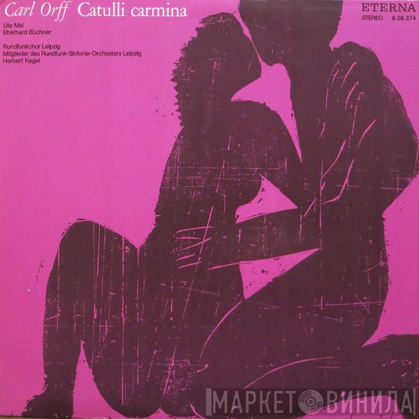 , Carl Orff , Ute Mai , Eberhard Büchner , Rundfunkchor Leipzig , Rundfunk-Sinfonie-Orchester Leipzig  Herbert Kegel  - Catulli Carmina