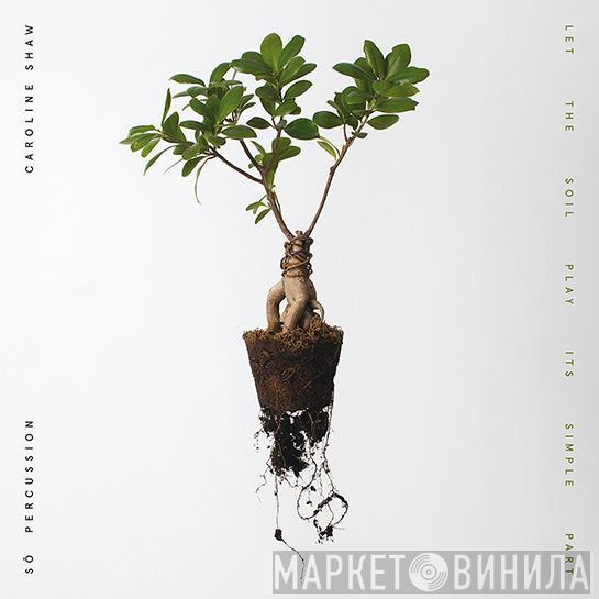 Caroline Shaw, So Percussion - Let The Soil Play Its Simple Part