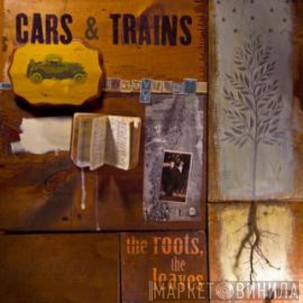 Cars & Trains - The Roots, The Leaves