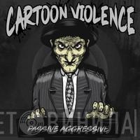 Cartoon Violence - Passive Aggressive