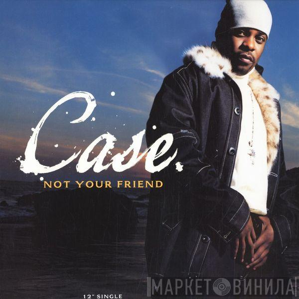 Case - Not Your Friend