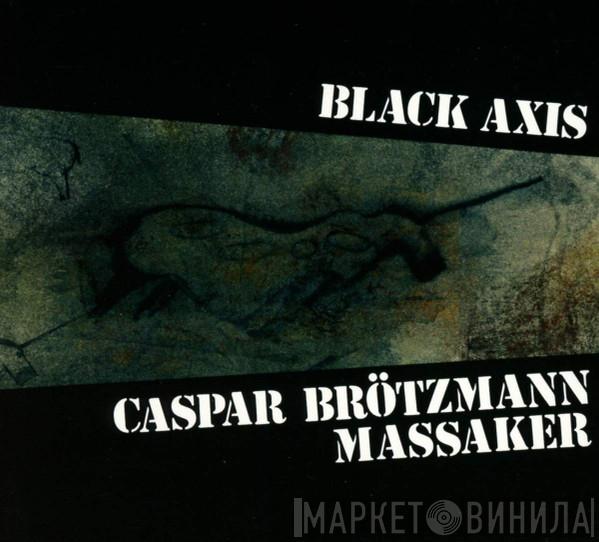  Caspar Brötzmann Massaker  - Black Axis