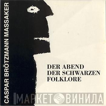  Caspar Brötzmann Massaker  - Der Abend Der Schwarzen Folklore