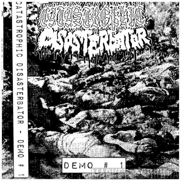  Catastrophic Disasterbator  - Demo # 1