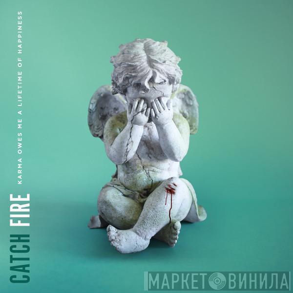 Catch Fire - Karma Owes Me A Lifetime Of Happiness
