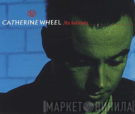 Catherine Wheel - Ma Solituda