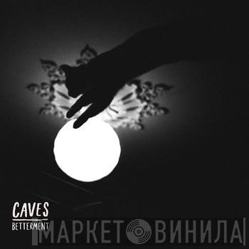 Caves  - Betterment