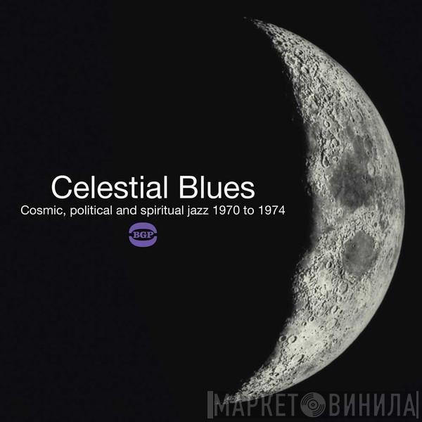  - Celestial Blues (Cosmic, Political And Spiritual Jazz 1970 To 1974)