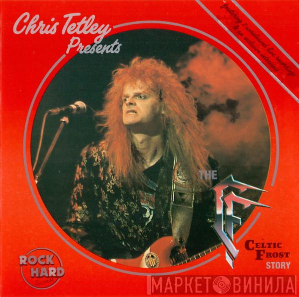  Celtic Frost  - Chris Tetley Presents The Celtic Frost Story