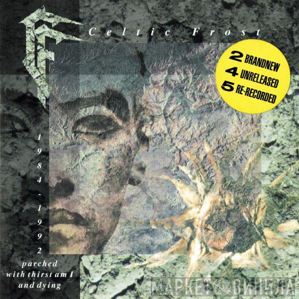  Celtic Frost  - Parched With Thirst Am I And Dying