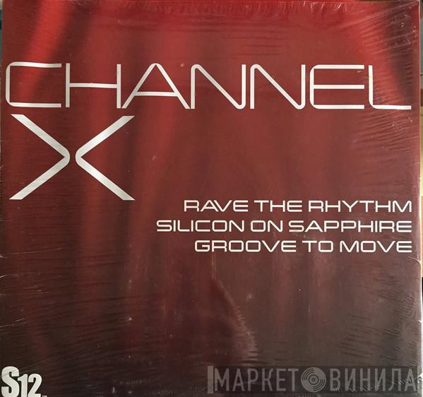 Channel X  - Rave The Rhythm / Silicon On Sapphire / Groove To Move