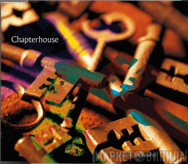  Chapterhouse  - We Are The Beautiful