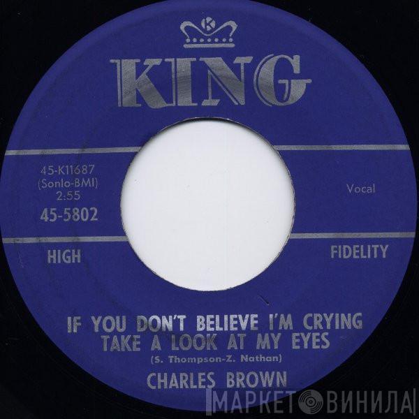  Charles Brown  - If You Don't Believe I'm Crying Take A Look At My Eyes