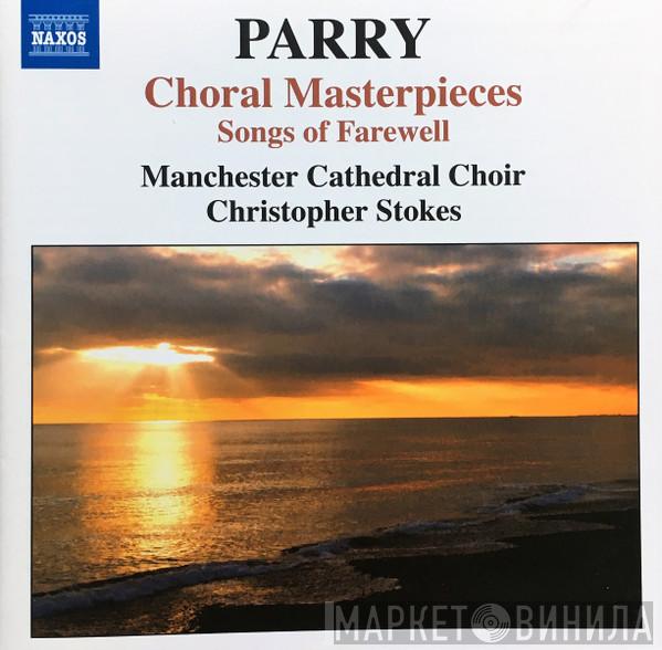 Charles Hubert Hastings Parry, Manchester Cathedral Choir, Christopher Stokes - Choral Masterpieces (Songs Of Farewell)