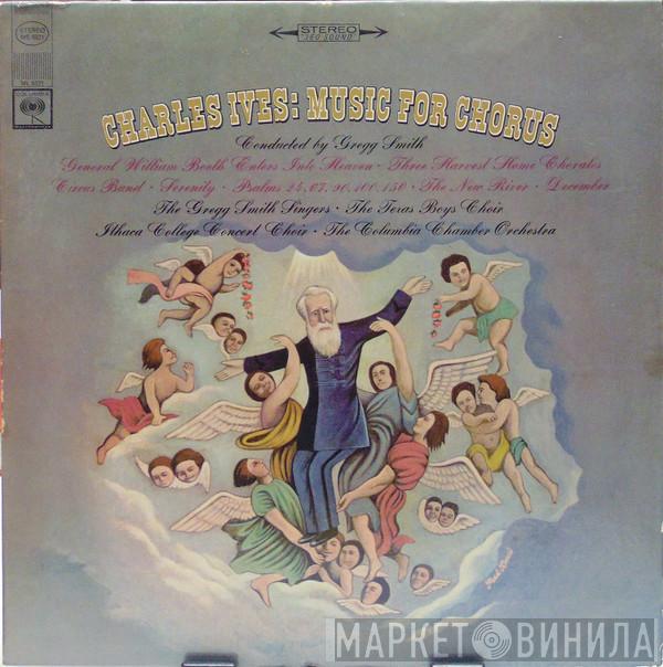 , Charles Ives , Gregg Smith  , Gregg Smith Singers , Texas Boys' Choir , Ithaca College Concert Choir  Columbia Chamber Orchestra  - Charles Ives: Music For Chorus