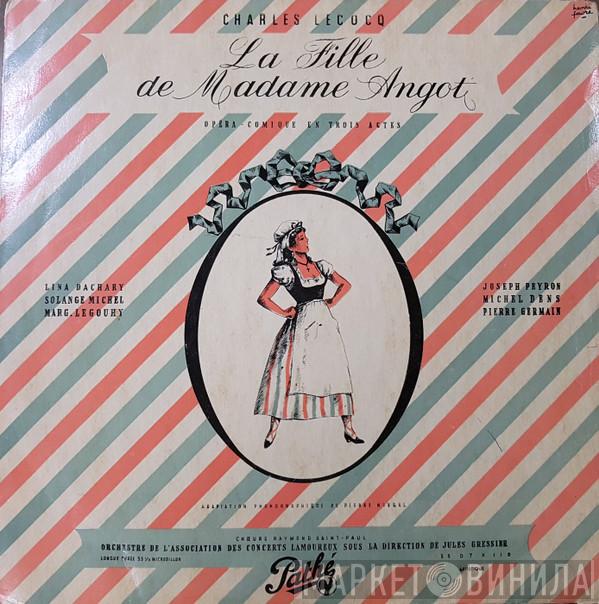 , Charles Lecocq , Lina Dachary , Solange Michel , Marguerite Legouhy , Joseph Peyron , Michel Dens , Pierre Germain Sous La Direction De Orchestre De L'Association Des Concerts Lamoureux  Jules Gressier  - La Fille De Madame Angot