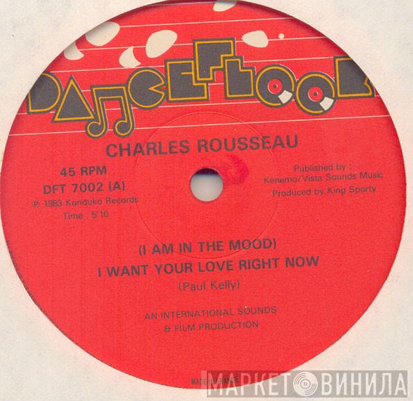 Charles Rousseau - (I Am In The Mood) I Want Your Love Now Right Now / Making Love