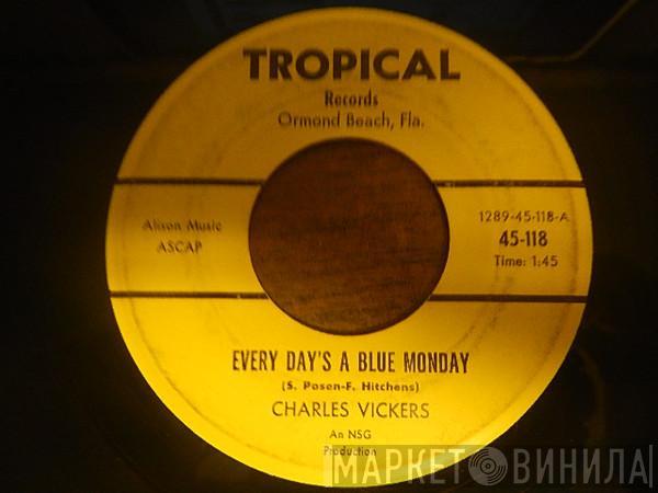 Charles Vickers - Every Day's A Blue Monday / Did You Have A Good Time, Baby?