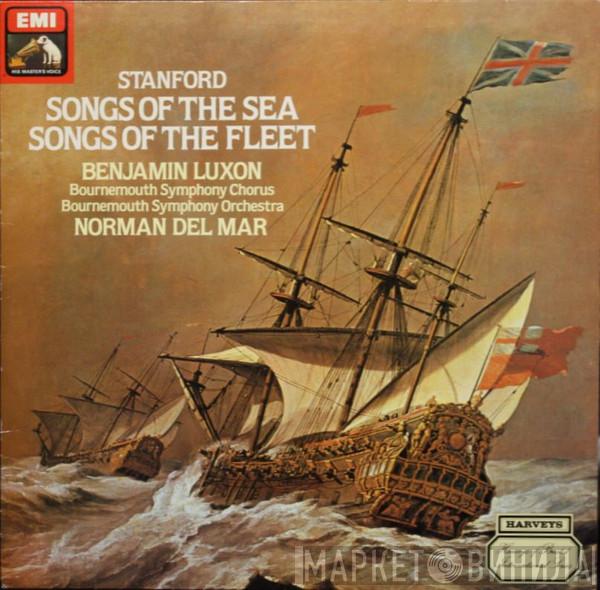 Charles Villiers Stanford, Benjamin Luxon, Bournemouth Symphony Chorus, Bournemouth Symphony Orchestra, Norman Del Mar - Songs Of The Sea / Songs Of The Fleet