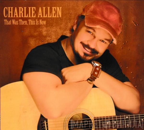 Charlie Allen  - That Was Then, This Is Now