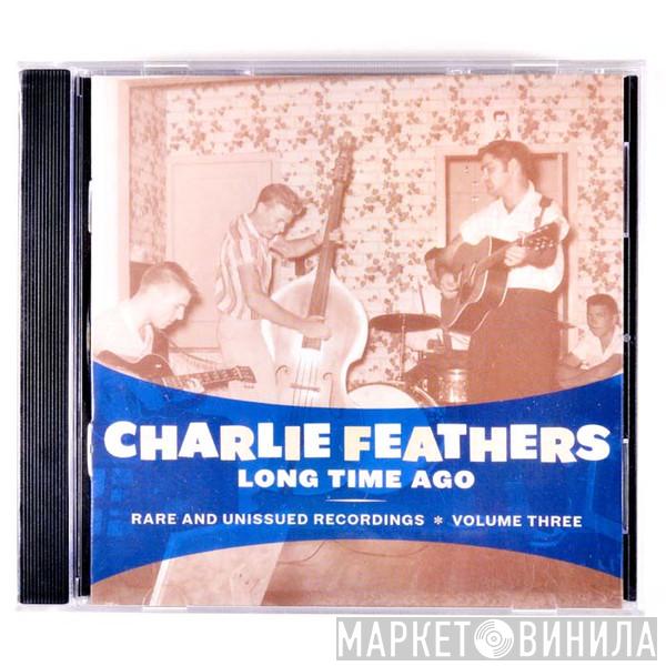  Charlie Feathers  - Long Time Ago - Rare And Unissued Recordings - Volume Three