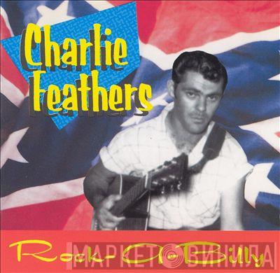 Charlie Feathers - Rock-A-Billy - The Definitive Collection Of Rare And Unissued Recordings 1954-1973!