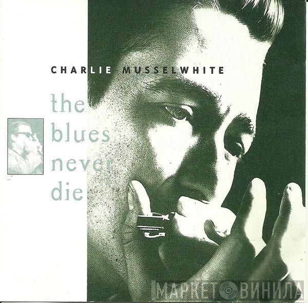  Charlie Musselwhite  - The Blues Never Die