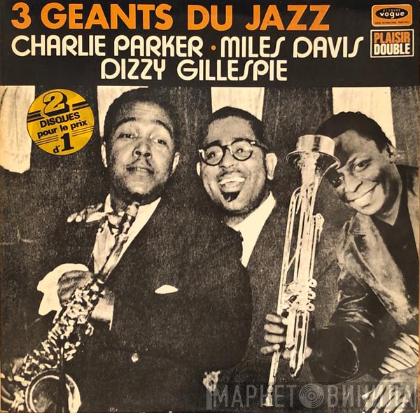 , Charlie Parker , Miles Davis  Dizzy Gillespie  - 3 Geants Du Jazz