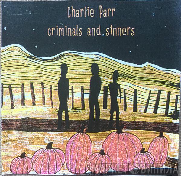  Charlie Parr  - Criminals And Sinners